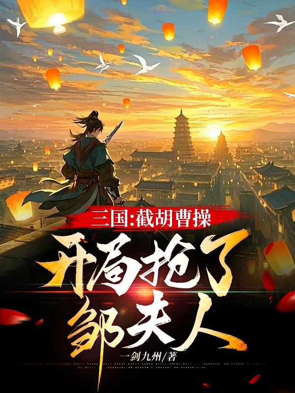 三國(guó)：截胡曹操，開(kāi)局搶了鄒夫人
